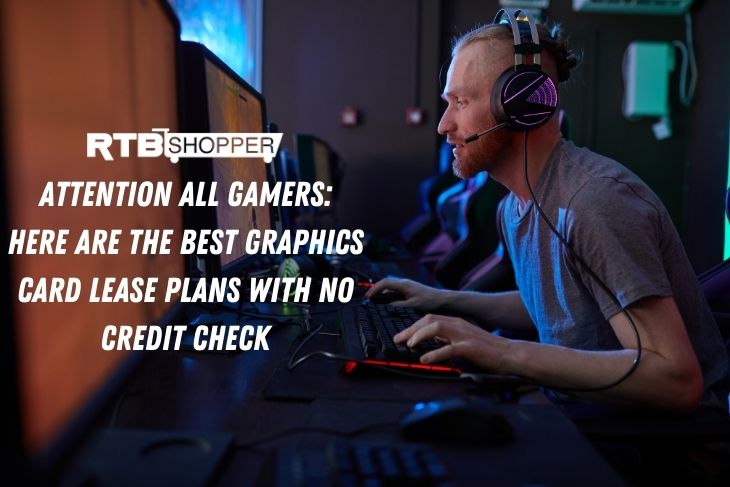 Attention All Gamers: Here are The Best Graphics Card Lease Plans With No Credit Check