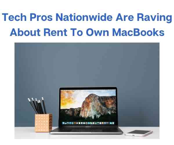 Tech Pros Nationwide Are Raving About Rent To Own MacBooks
